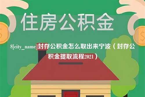 惠东封存公积金怎么取出来宁波（封存公积金提取流程2021）